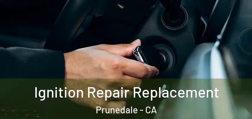  Ignition Repair Replacement Prunedale - CA